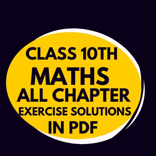 CLASS 10TH MATHS ALL CHAPTER EXERCISE SOLUTIONS PDF