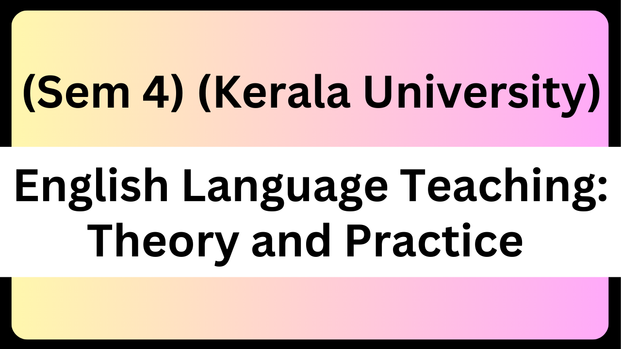English Language Teaching: Theory and Practice (Kerala University: Semester 04)