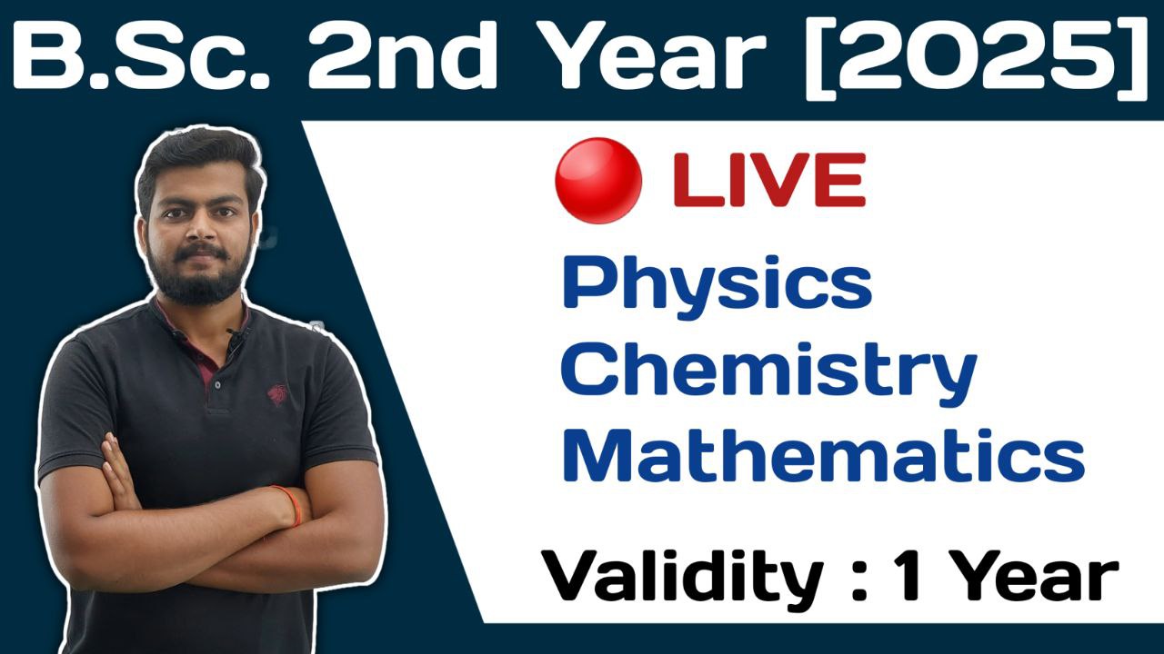 B.Sc. 2nd Year Live Batch 2025. Physics, Chemistry & Math.