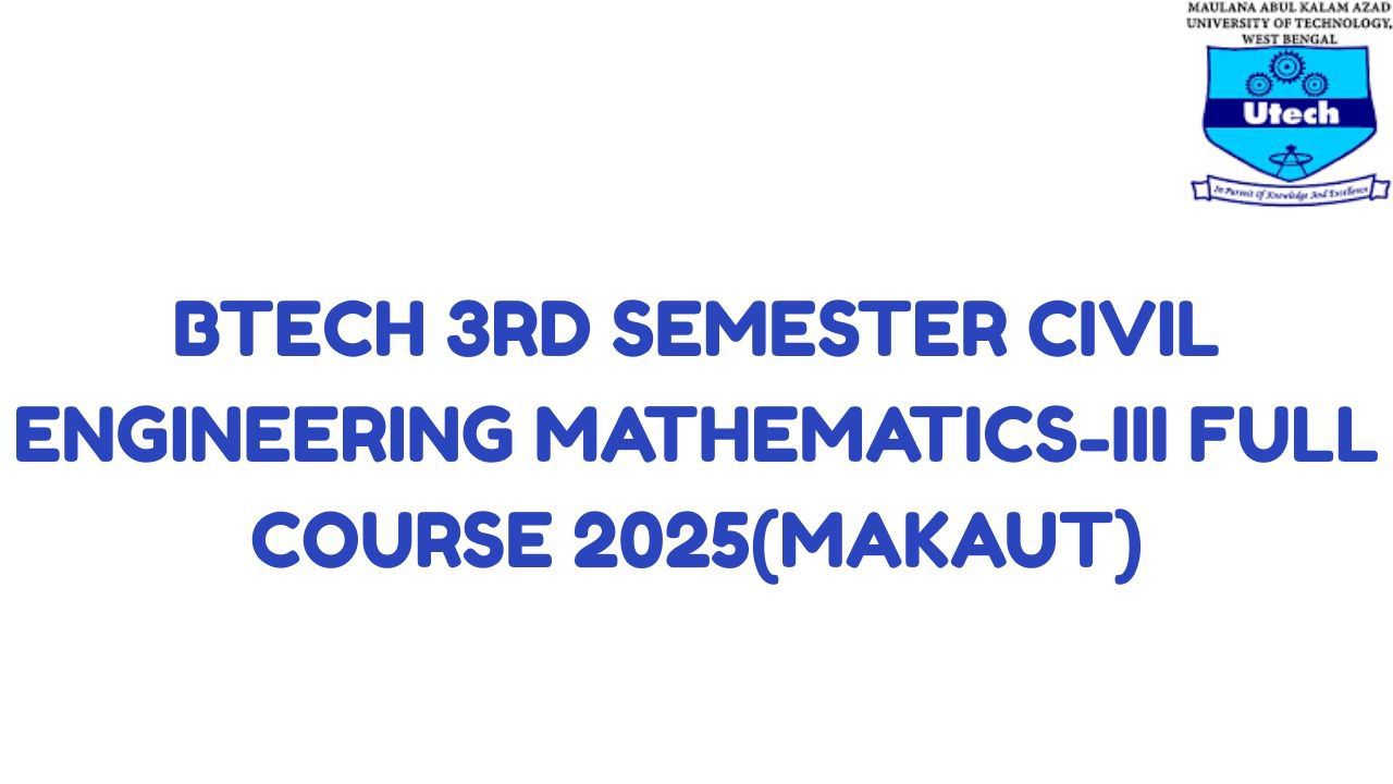 BTECH 3RD SEMESTER CIVIL ENGG MATHEMATICS-III FULL COURSE 2025  (MAKAUT)