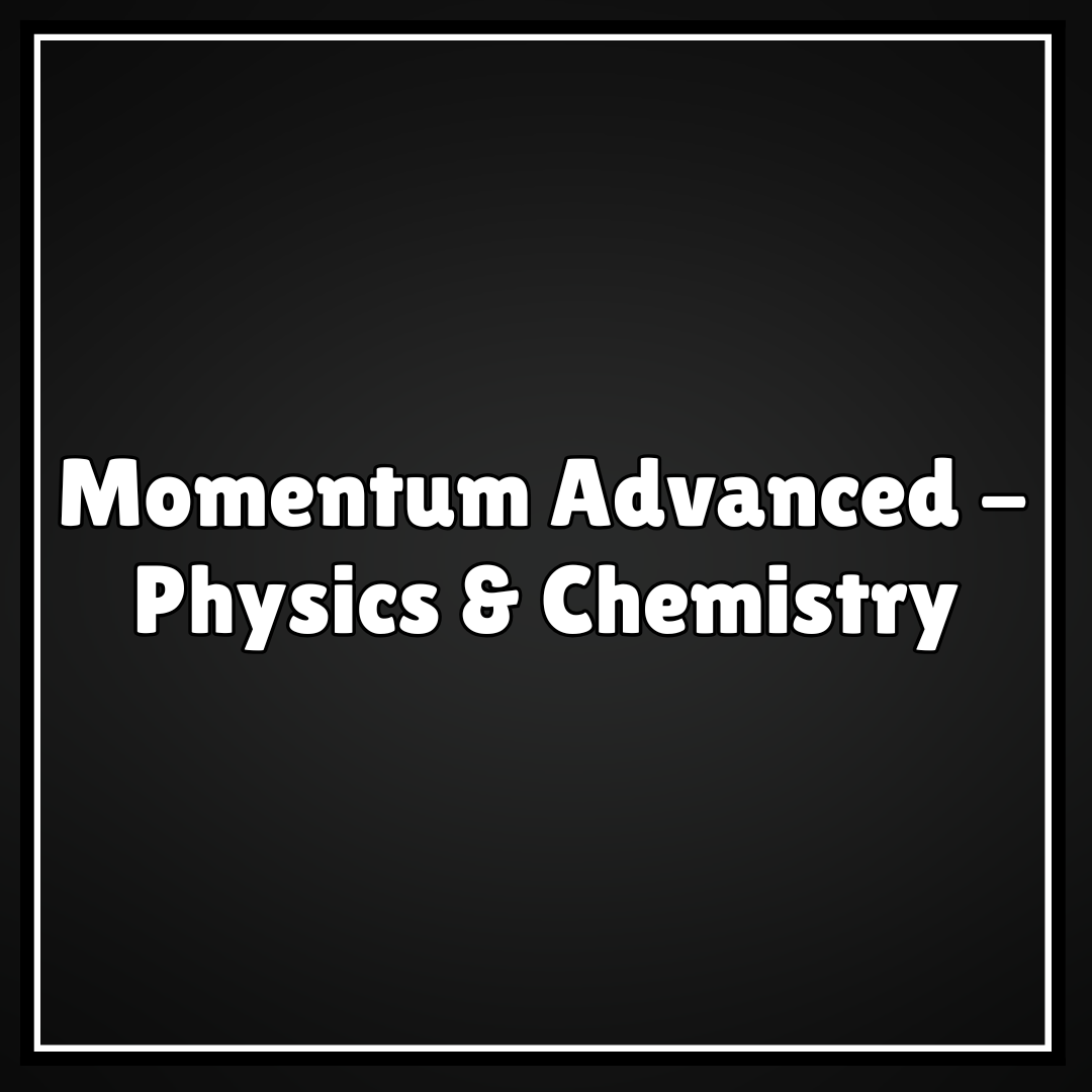 Momentum Advanced -  Physics & Chemistry