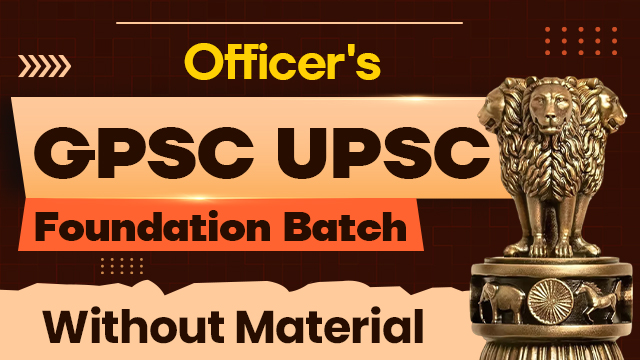 Officer’s GPSC/UPSC Foundation Live Batch - Without Material