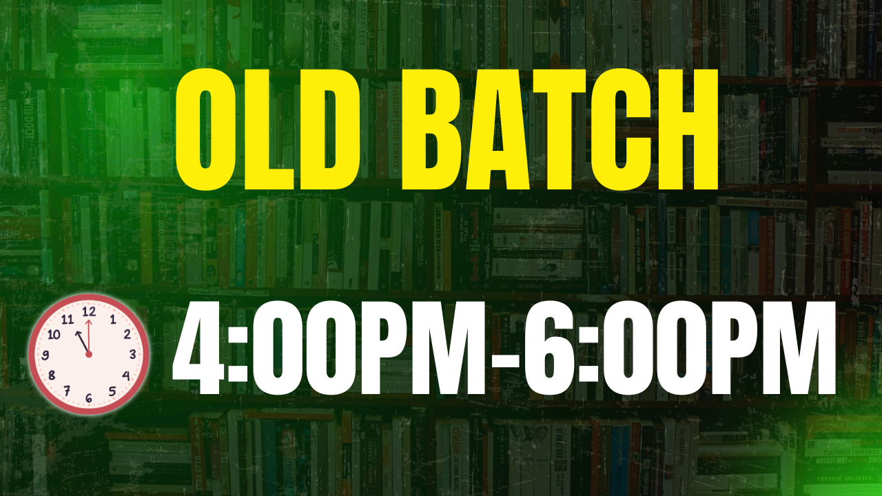 OLD BATCH (4:00PM-6:00PM)