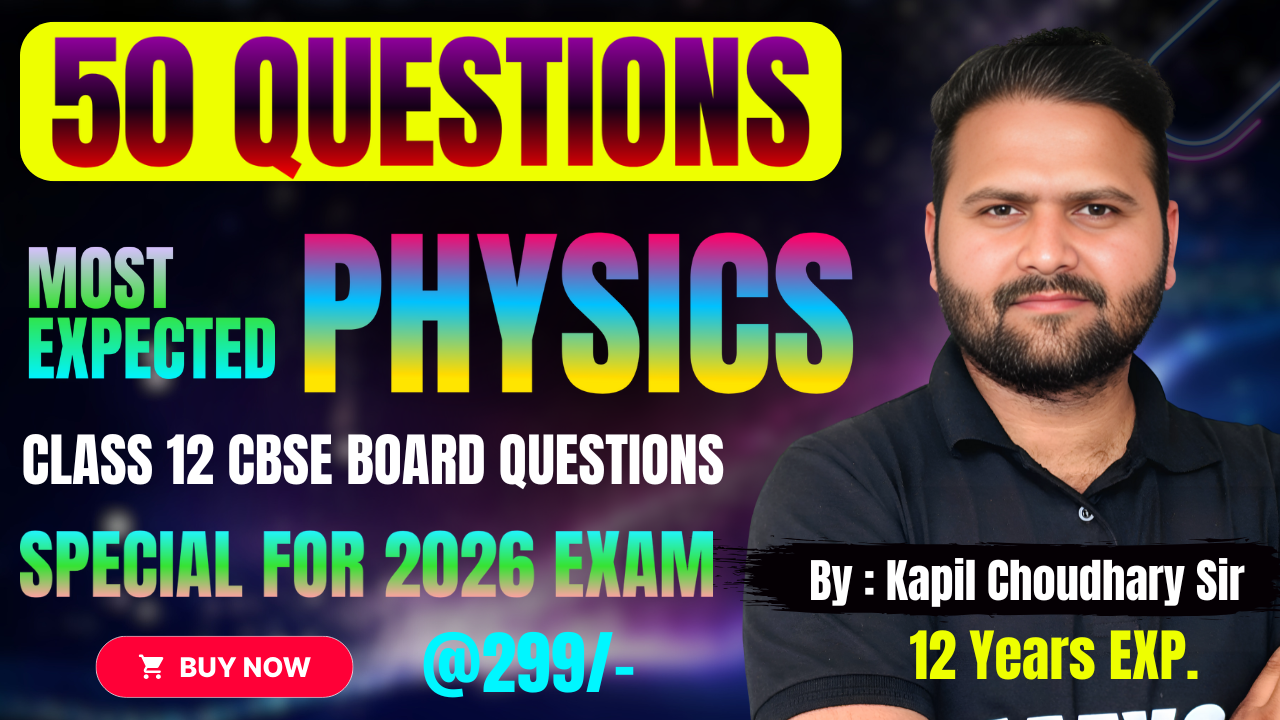 50 QUESTIONS 2.0 : CLASS 12 PHYSICS SESSION 2025-26
