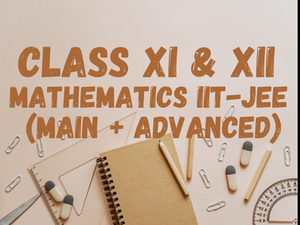 CLASS XI & XII MATHEMATICS IIT-JEE (MAIN + ADVANCED)