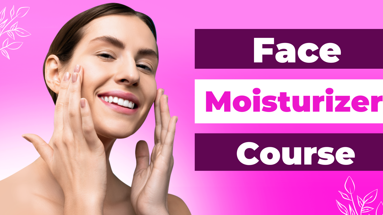 Face Moisturiser Course 