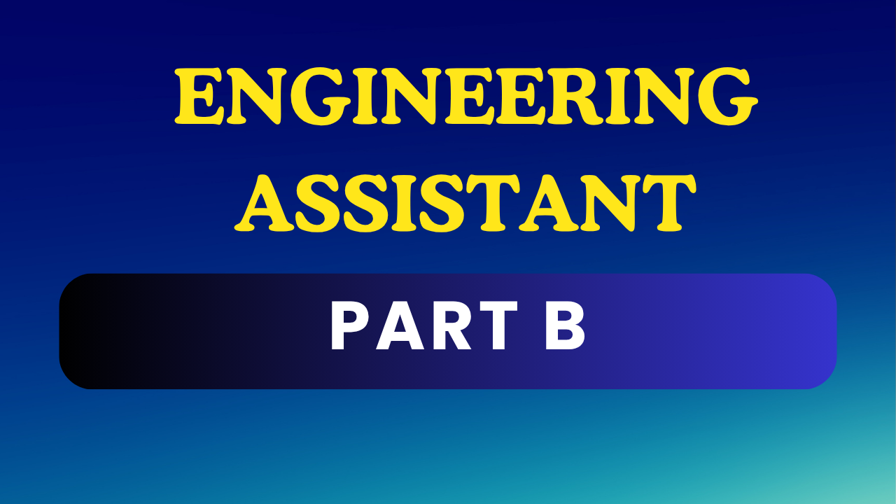 ENGINEERING ASSISTANT (PART B)
