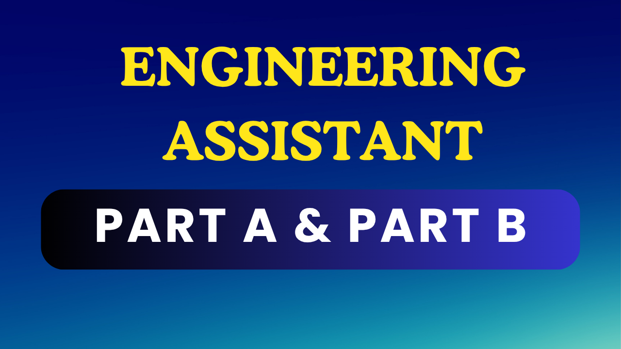 ENGINEERING ASSISTANT (PART A & PART B)