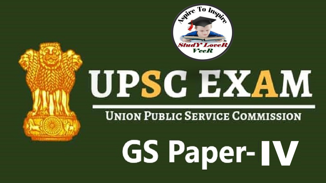 UPSC GS-IV : General Studies-IV : Ethics, Integrity and Aptitude(250 Marks)