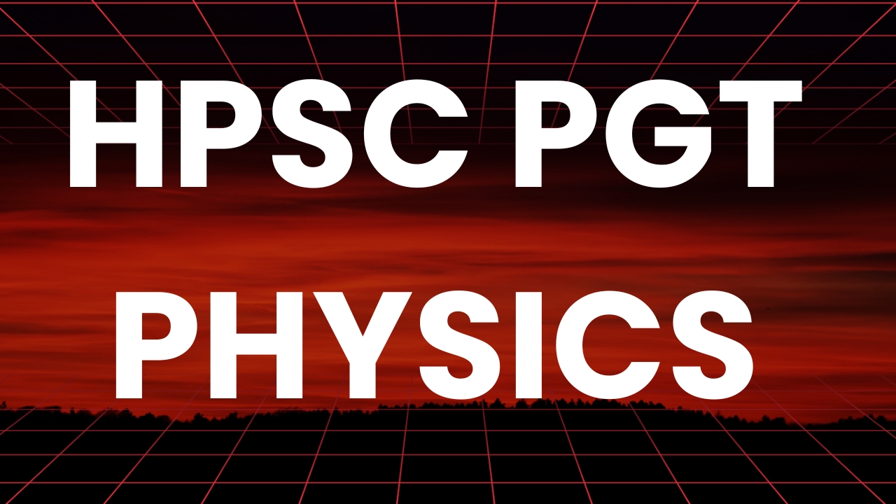 HPSC PGT PHYSICS COMPLETE BATCH