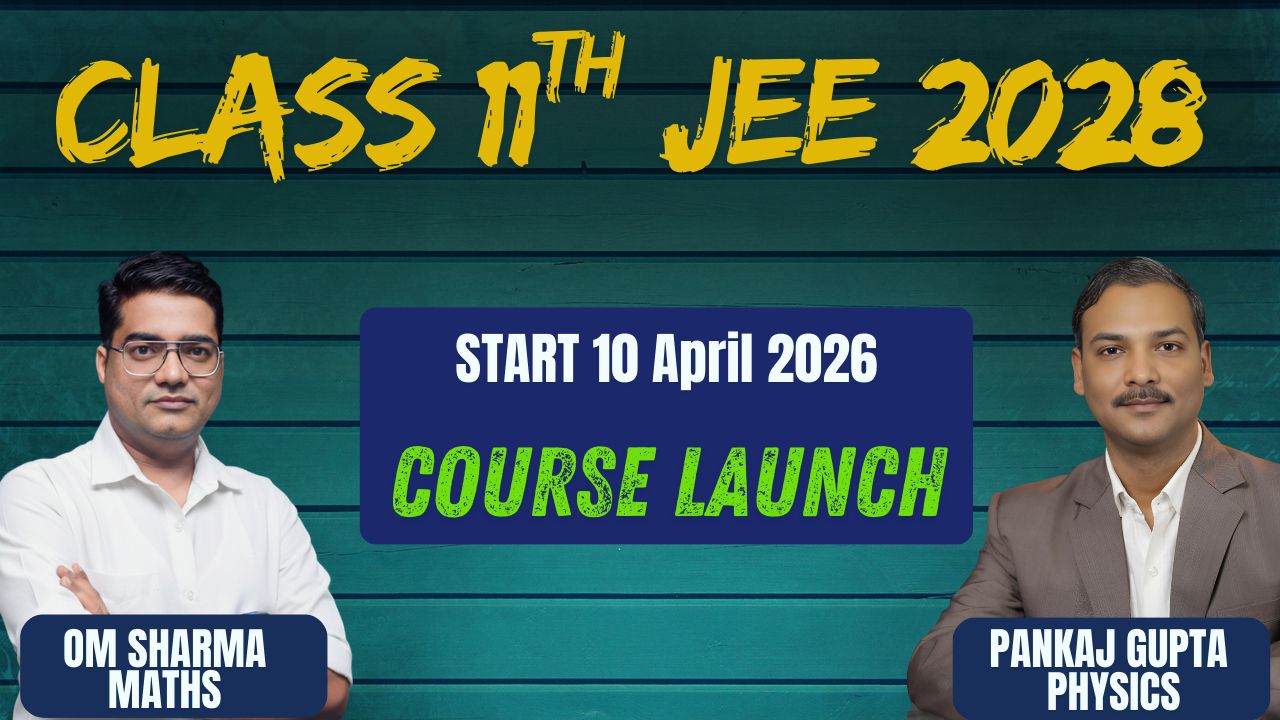CLASS 11th : JEE MAIN & ADVANCED 2028 (Year Long Course)