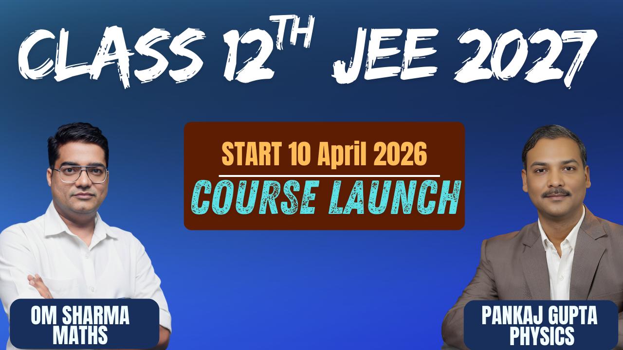 CLASS 12th : JEE MAIN & ADVANCED 2027 (Year Long Course)