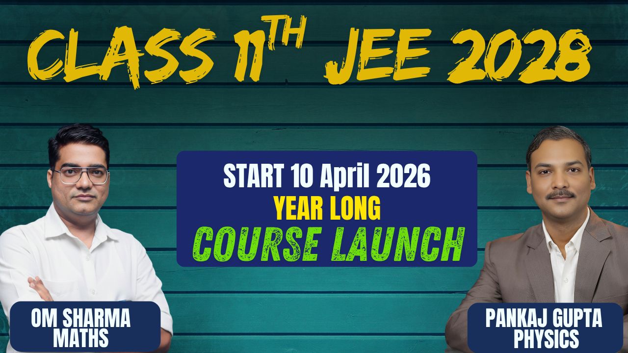 CLASS 11th : JEE MAIN & ADVANCED 2028 (Year Long Course)