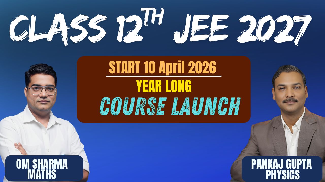 CLASS 12th : JEE MAIN & ADVANCED 2027 (Year Long Course)