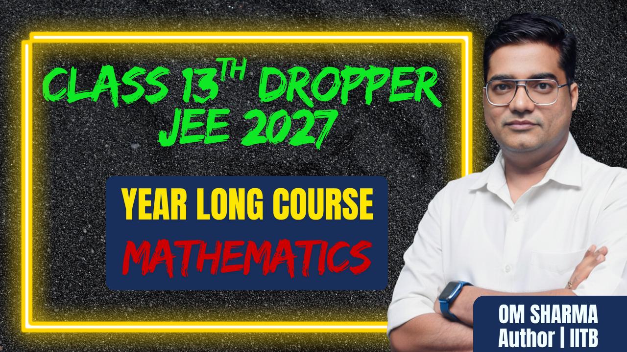 Droppers 13th Mathematics for IIT JEE Main & Advanced 2027 Complete Course by Om Sharma 