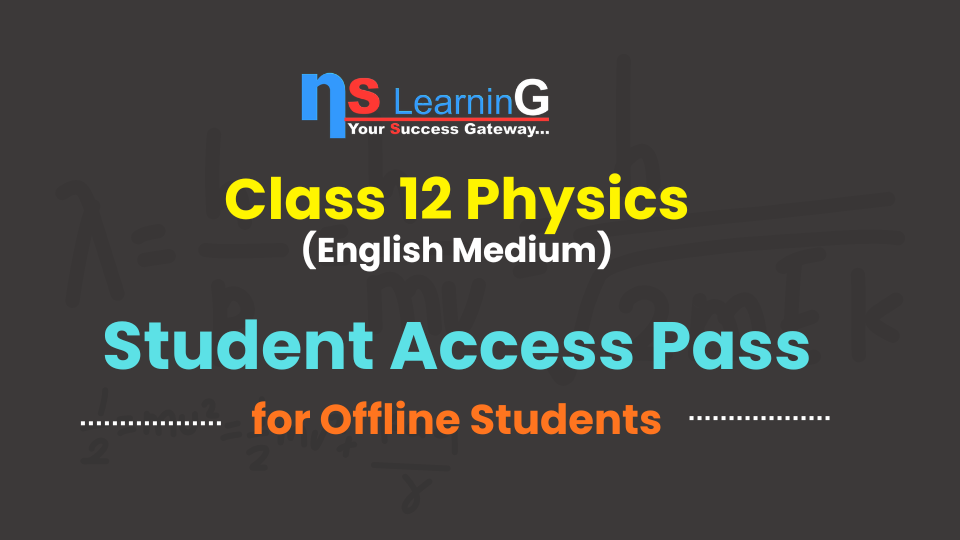 NS Learning – Class 12 Physics (English Medium) Student Access Pass