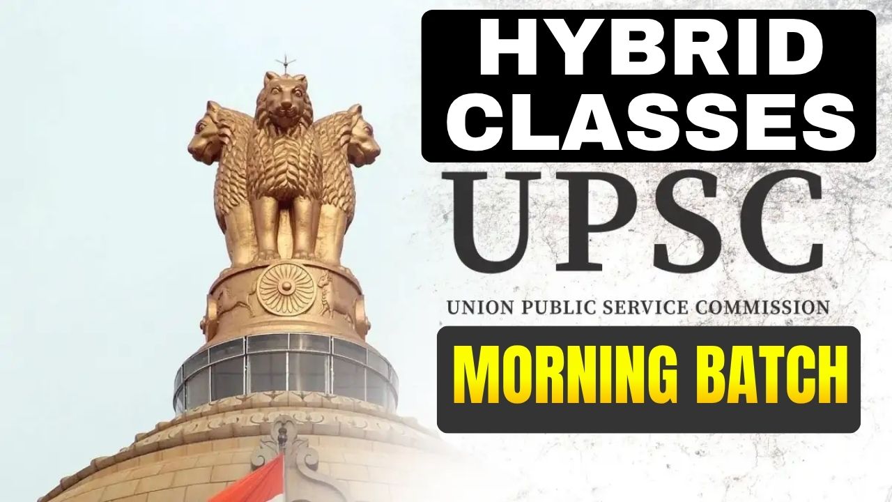 UPSC MORNING BATCH - HYBRID CLASSES