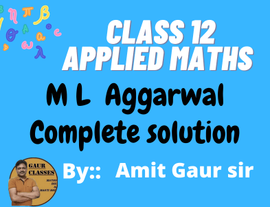 Applied Maths class 12 M L Aggarwal Complete Solution