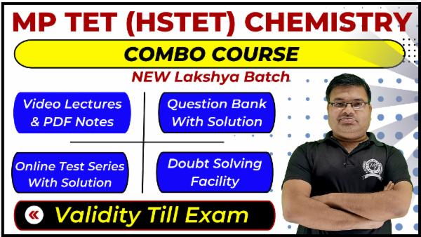 Complete Combo Course MP TET (HSTET) Chemistry - Lakshya Batch (Validity Till Exam)