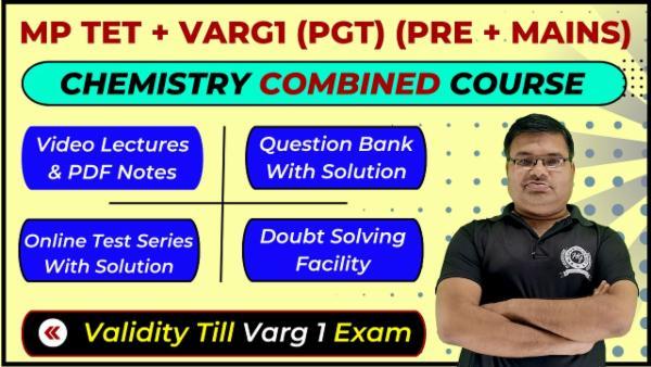 Combined Course For MP TET + Varg1 (PGT) (Pre & Mains) Chemistry Exam (Validity Till MP PGT / Varg 1 Exam)