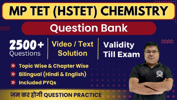Question Bank MP TET (HSTET) Chemistry (Validity Till Exam)