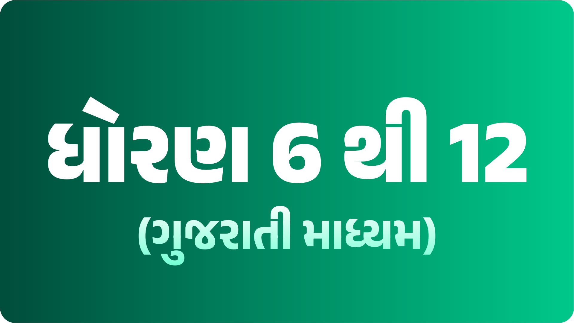 ધોરણ 6 થી 12 (ગુજરાતી માધ્યમ)