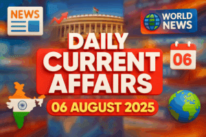 Daily Current Affairs 06 August 2025