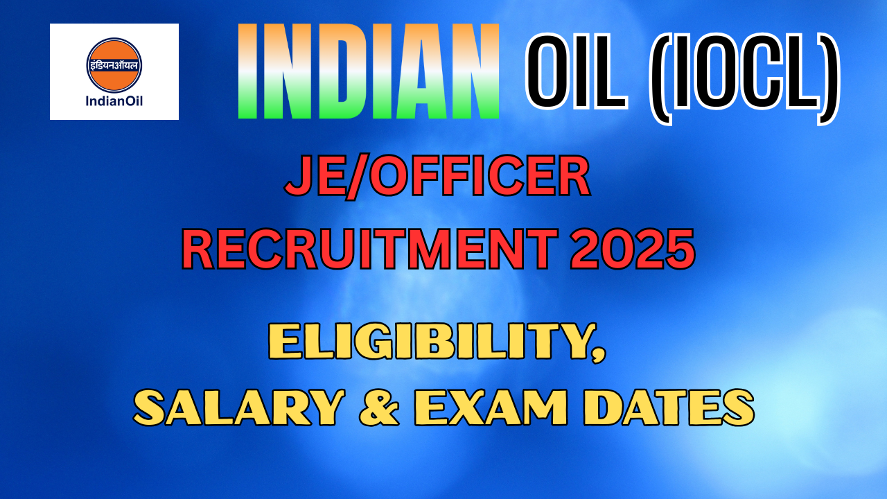 Indian Oil (IOCL) JE/Officer Recruitment 2025 – Eligibility, Salary & Exam Dates