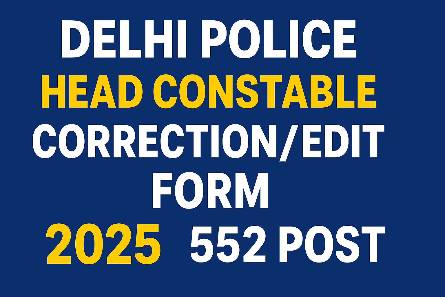 Delhi Police Head Constable Correction/Edit Form 2025 – Age Limit, Eligibility, Cut Off & Apply Online (552 Posts) – Testaro.in