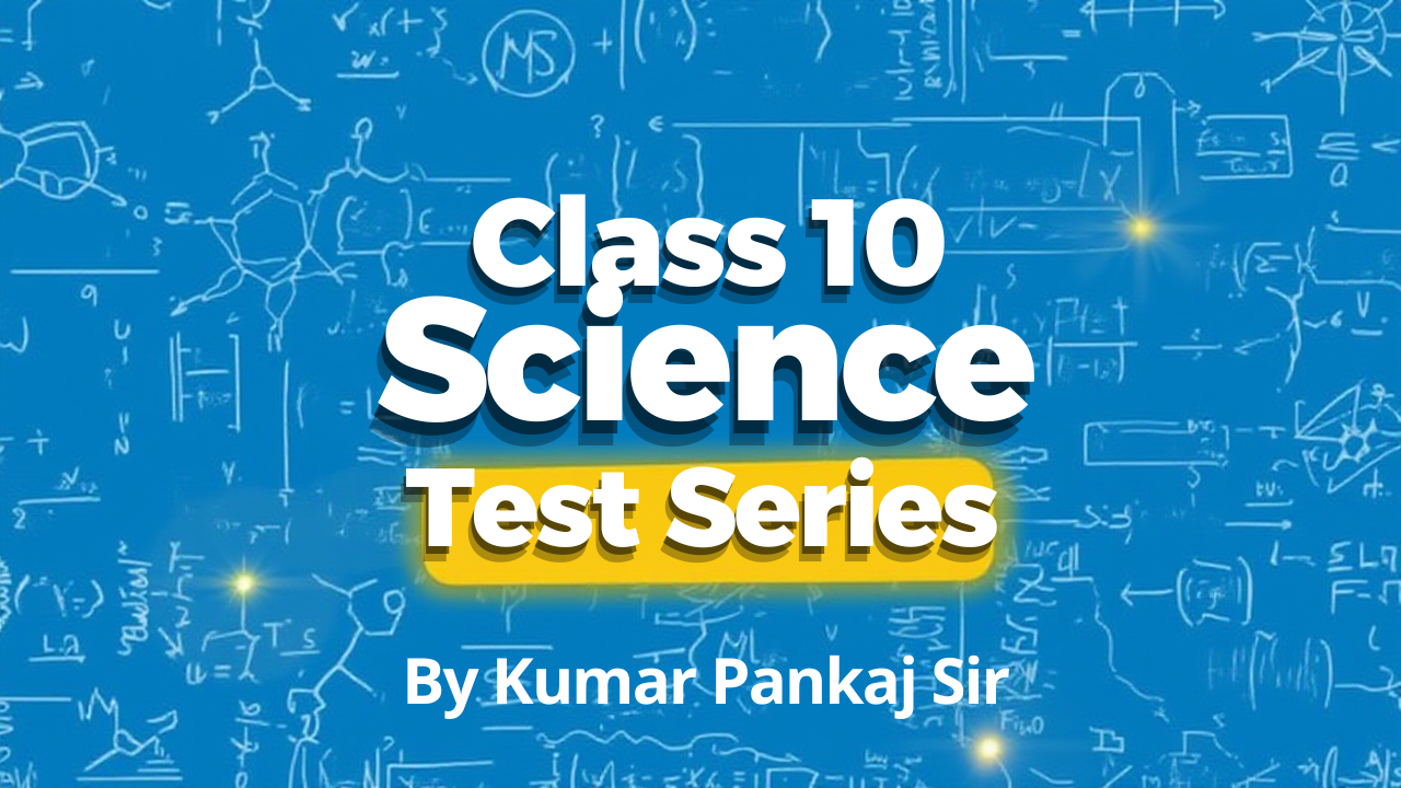 Class 10 Science Test Series (By Kumar Pankaj Sir)