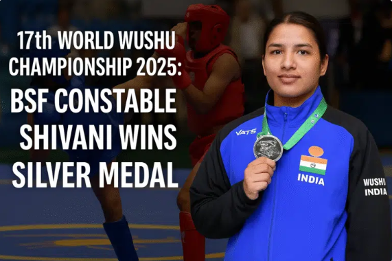 17th World Wushu Championship 2025: BSF कांस्टेबल शिवानी ने जीता सिल्वर