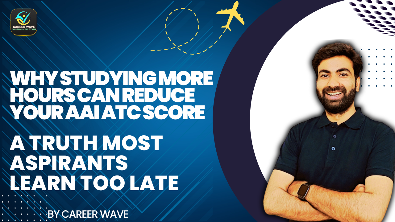 Why Studying More Hours Can Reduce AAI ATC Score (Smart Study Strategy by Career Wave)