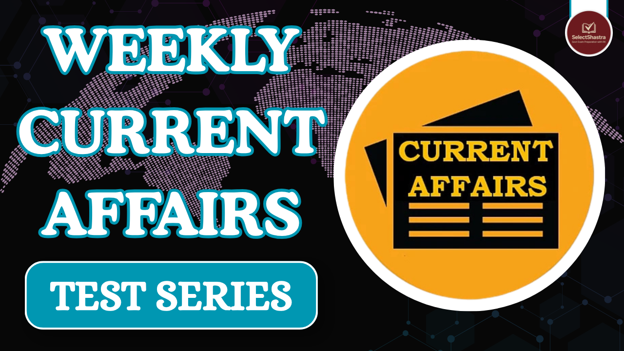 Weekly Current Affairs Revision Tests (MCQ)